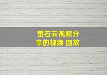 萤石云视频分享的视频 回放